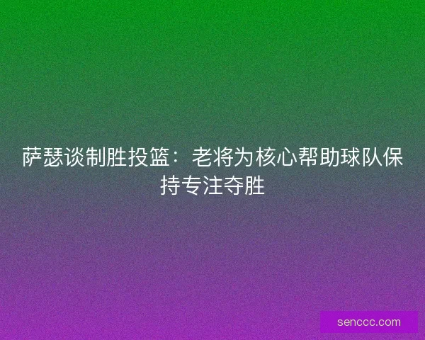 萨瑟谈制胜投篮：老将为核心帮助球队保持专注夺胜