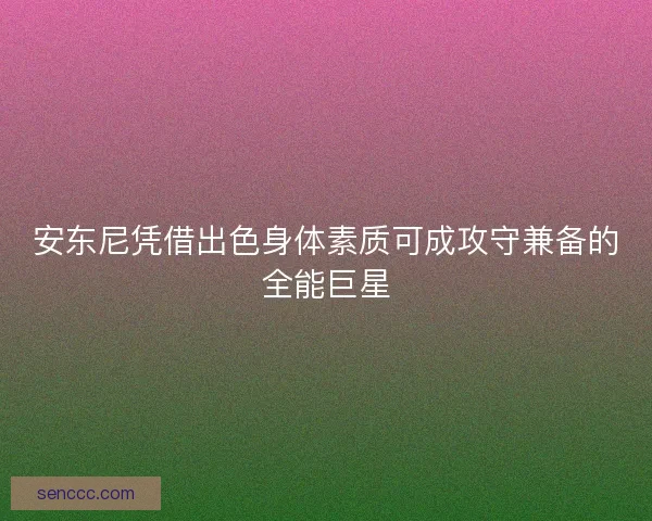 安东尼凭借出色身体素质可成攻守兼备的全能巨星