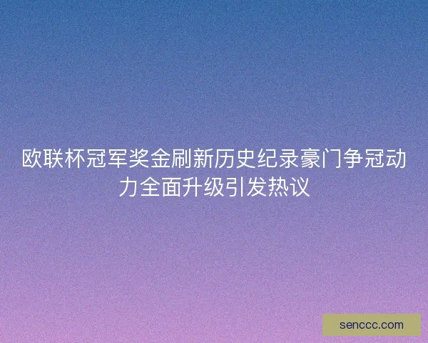 欧联杯冠军奖金刷新历史纪录豪门争冠动力全面升级引发热议